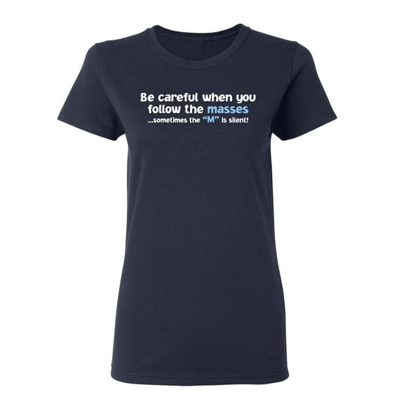 Be Careful When You Follow The Masses Sometimes The M Is Silent Sarcastic Novelty Gift Idea Adult Humor Funny Women's Casual Tees