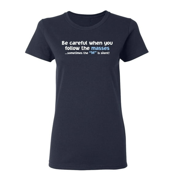 Be Careful When You Follow The Masses Sometimes The M Is Silent Sarcastic Novelty Gift Idea Adult Humor Funny Women's Casual Tees