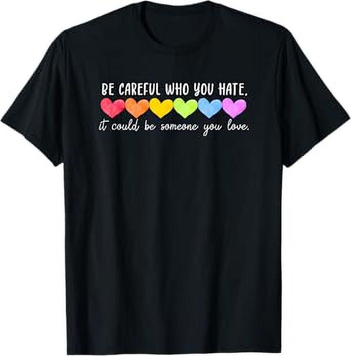 Be Careful Who You Hate Gay Pride Ally LGBTQ TShirt