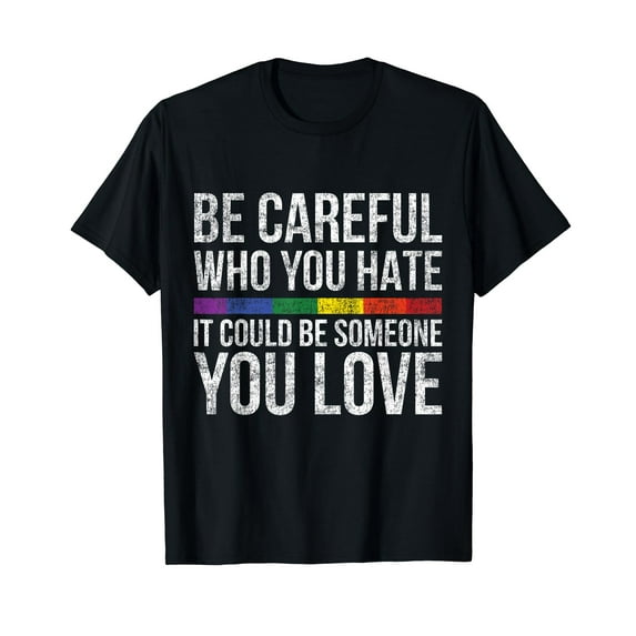 Be Careful Who You Hate It Could Be Someone You Love LGBT Vintage Casual Men T-Shirt