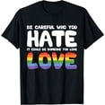 thumbnail image 1 of Be Careful Who You Hate It Could Be Someone You Love Pride T-Shirt, 1 of 4
