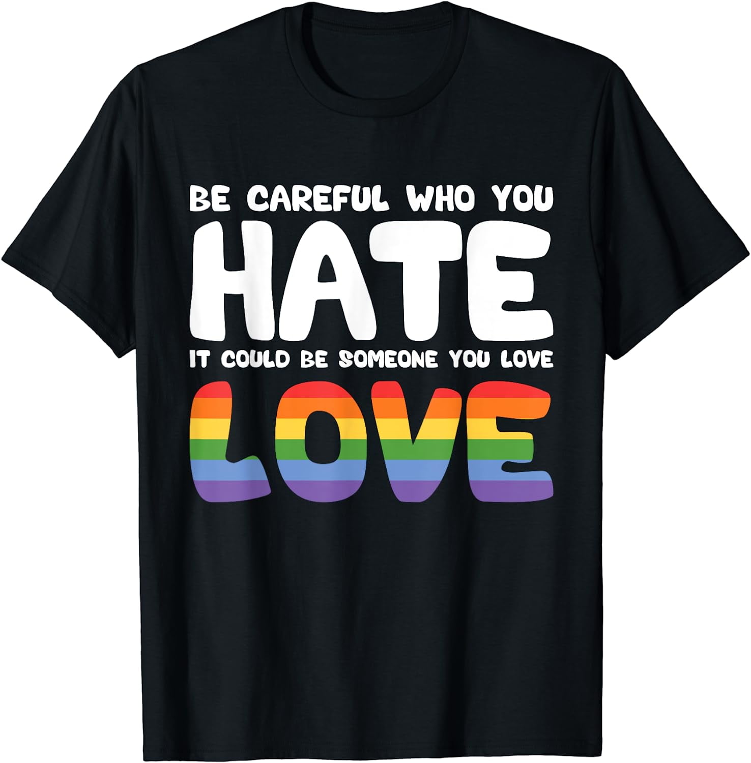 Be Careful Who You Hate It Could Be Someone You Love Pride Women T ...