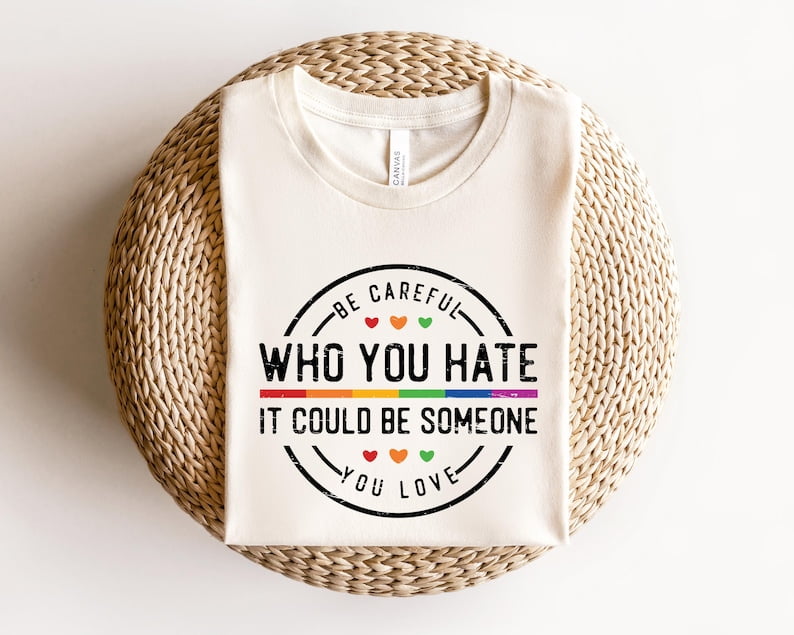 Terrific Be Careful Who You Hate Shirt Pictures