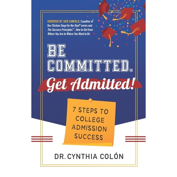 Be Committed. Get Admitted!: 7 Steps to College Admission Success, (Paperback)