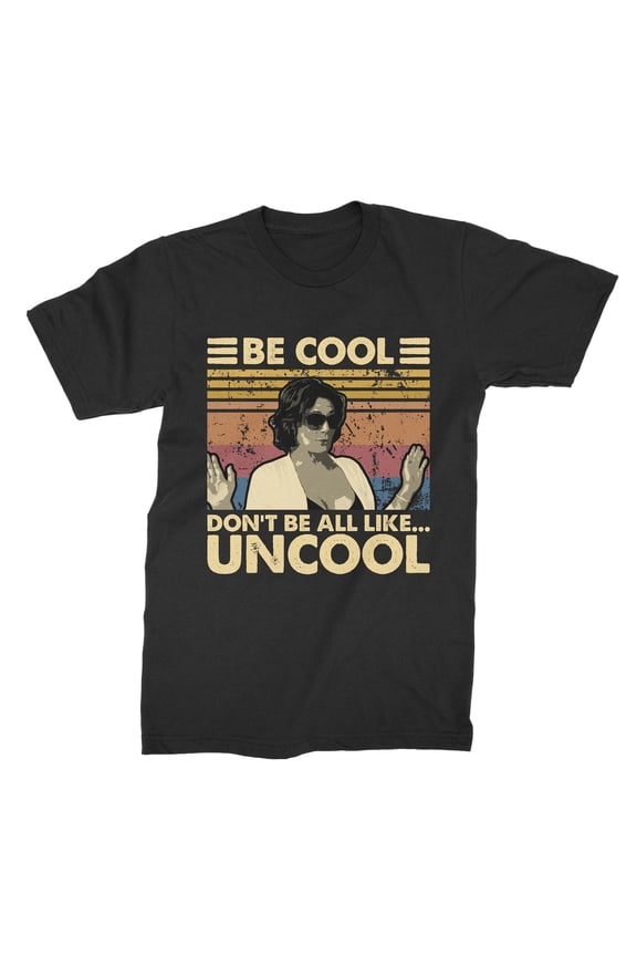 Be Cool Don't Be All Like Uncool T-Shirt