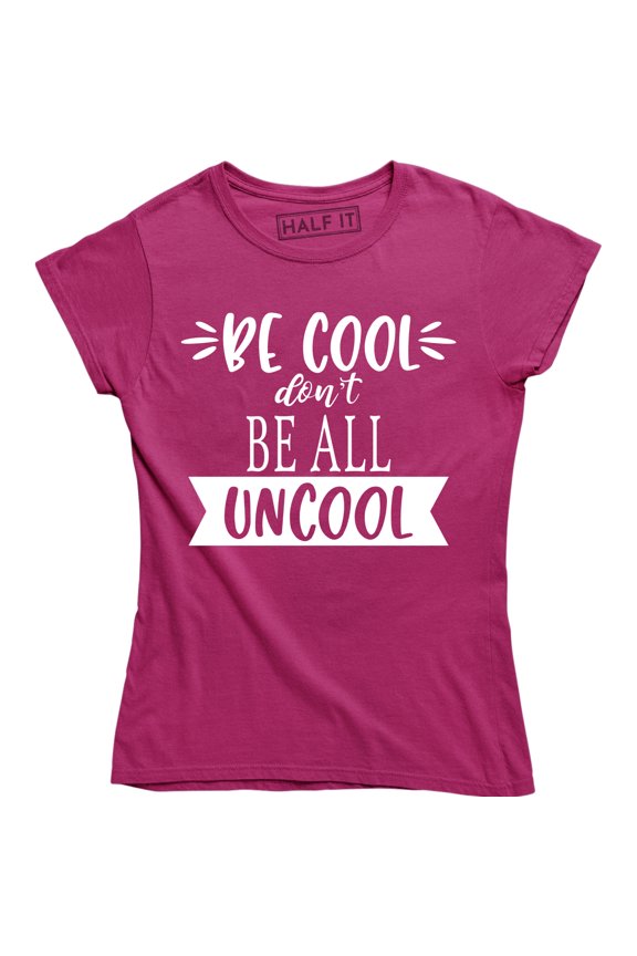 Be Cool Don't Be All Uncool Funny Quote Saying Humor Women's T-Shirt