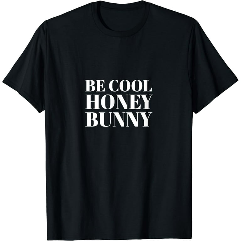 Be Cool Honey Bunny Quote Shirt I Men Women Kids Gift Be Cool Honey Bunny Quote Shirt I Men Women Kids Gift