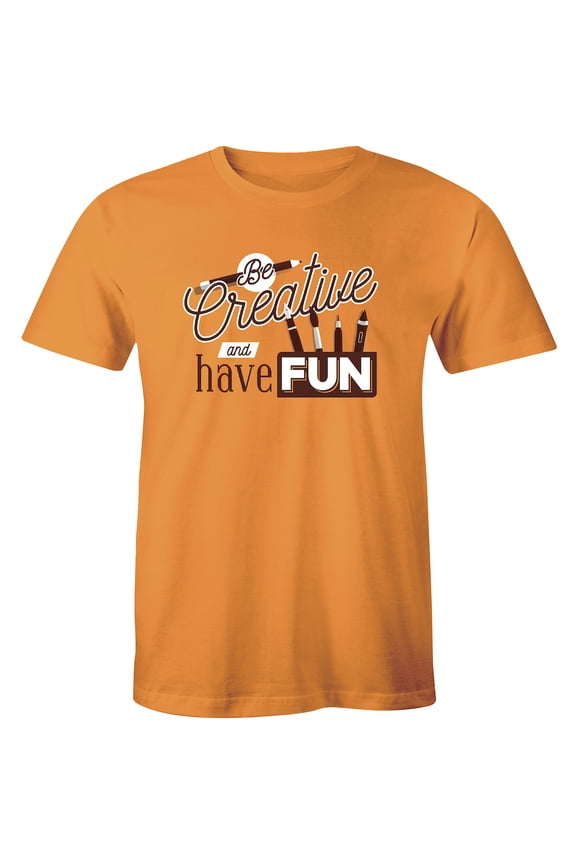Be Creative Have Fun - High and Middle School Men's Gift T-Shirt