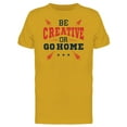 thumbnail image 1 of Be Creative Or Go Home  Tee Men's -Image by Shutterstock, 1 of 2