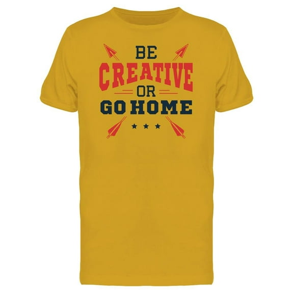 Be Creative Or Go Home Tee Men's -Image by Shutterstock