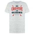 thumbnail image 1 of Be Creative Or Go Home Tee Men's -Image by Shutterstock, 1 of 2
