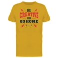 thumbnail image 1 of Be Creative Or Go Home Tee Men's -Image by Shutterstock, 1 of 2