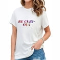 thumbnail image 1 of Be Curious Back to School Gifts Women's Trendy Short Sleeve Graphic T-Shirt, 1 of 3
