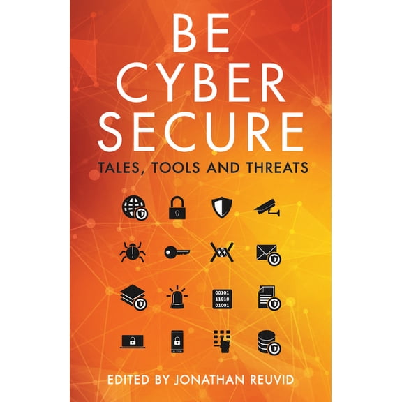 Be Cyber Secure : Tales, Tools and Threats (Paperback)