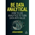 thumbnail image 1 of Be Data Analytical: How to Use Analytics to Turn Data Into Value, (Paperback), 1 of 1