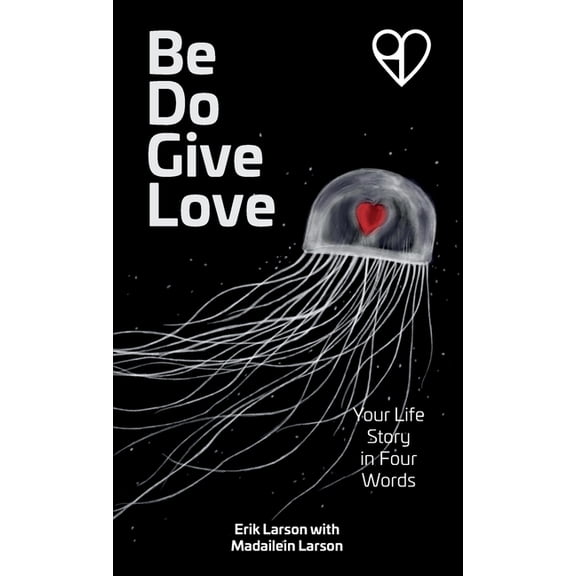 Be Do Give Love: Your Life Story in Four Words, (Hardcover)