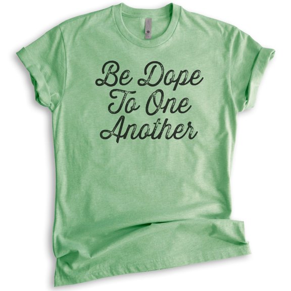 Be Dope To One Another Shirt, Unisex Women's Men's Shirt, Dope Shirt, Be Kind Shirt, Heather Apple Green, Small