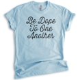 thumbnail image 1 of Be Dope To One Another Shirt, Unisex Women's Men's Shirt, Dope Shirt, Be Kind Shirt, Heather Light Blue, X-Large, 1 of 6
