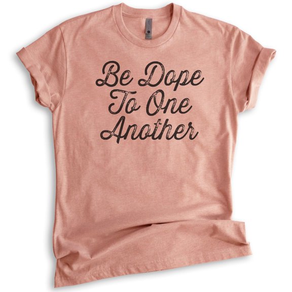 Be Dope To One Another Shirt, Unisex Women's Men's Shirt, Dope Shirt, Be Kind Shirt, Heather Sunset, Medium