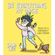 Be Everything at Once: Tales of a Cartoonist Lady Person (Cartoon Comic Strip Book, Immigrant Story, Humorous Graphic Novel) (Paperback)