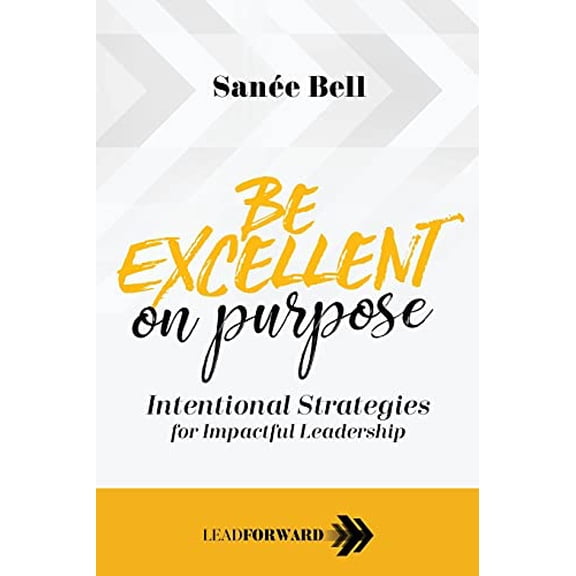 Pre-Owned Be Excellent on Purpose: Intentional Strategies for Impactful Leadership (Lead Forward), 9781948212151, 1948212153, Paperback,