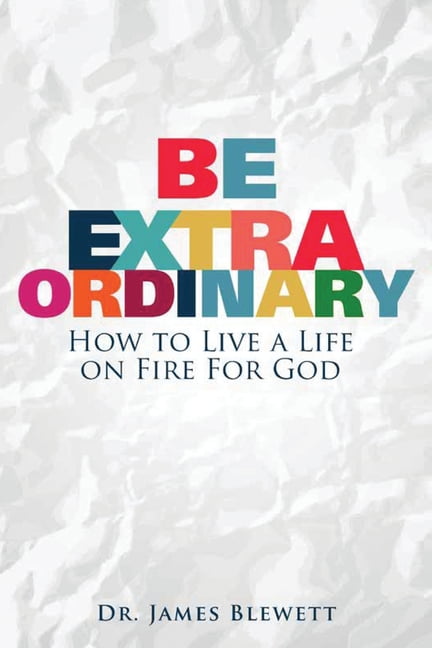 Be Extraordinary: How to Live a Life on Fire for God (Paperback)