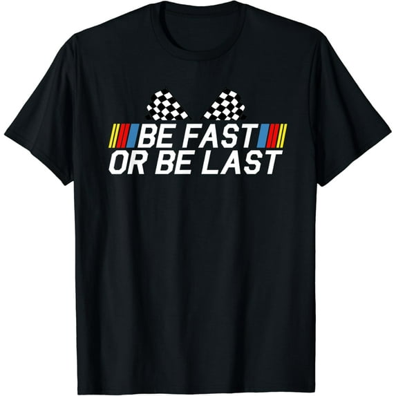 Be Fast Or Be Last Funny Drag Racing Race Car Father'S Day T-Shirt Unisex S-5XL Hot Trending Shirt, Vintage Birthday Gift