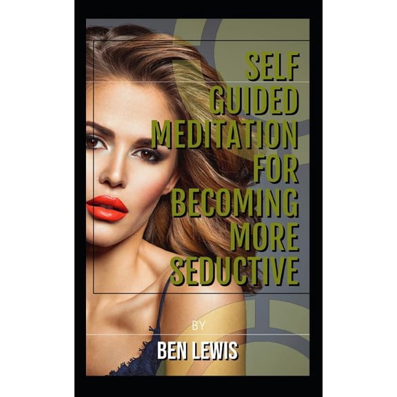 Be Free, Be Happy, Be Fulfilled!: Self Guided Meditation for Becoming More Seductive.: Be Free, Be Happy, Be Fulfilled! (Paperback)