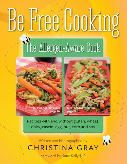 Be Free Cooking The AllergenAware Cook Recipes with and without gluten, wheat, dairy, casein