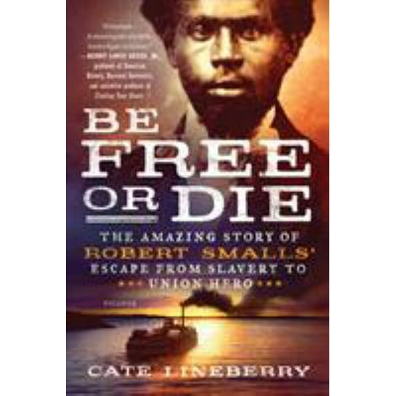 Pre-Owned Be Free or Die: The Amazing Story of Robert Smalls' Escape from Slavery to Union Hero (Paperback) 1250183898 9781250183897