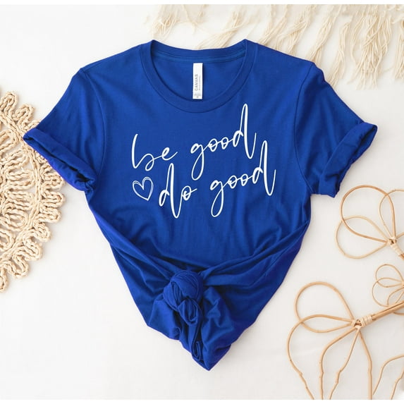 Be Good Do T-shirt Happiness Shirt Inspirational Gift Motivational Tee Positive Top Kindness Women's Church Lets Some