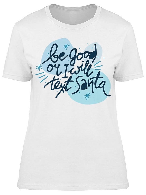 Be Good I Will Text Santa T-Shirt Women -Image by Shutterstock, Female Medium