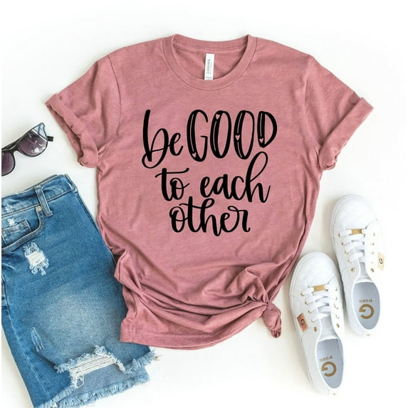 Be Good To Each Other T-shirt Statement Shirts Motivating Tee Women's Spiritual Shirt Anti Bullying Gift Kindness Top Positivity Tshirt