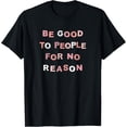 thumbnail image 1 of Be Good To People For No Reason T-Shirt, 1 of 4