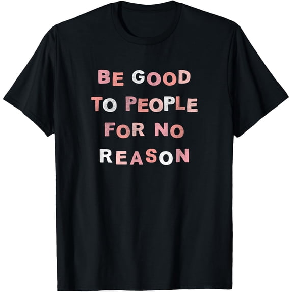 Be Good To People For No Reason T-Shirt