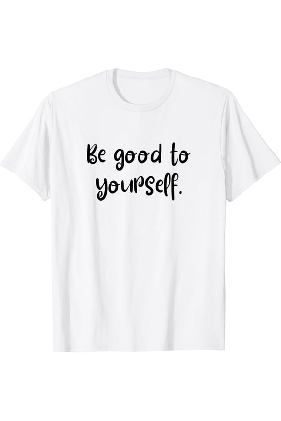Be Good To Yourself Cool Self Care World Mental Health Day T-Shirt mens t shirt,white,women,funny,misfits,men,journey