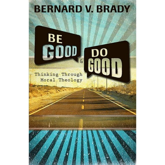 Be Good and Do Good: Thinking Through Moral Theology (Paperback)