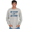 thumbnail image 1 of Be Good or Gone Rude Sassy Attitude Long Sleeve TShirt Men Women Brisco Brands S, 1 of 6