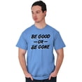 thumbnail image 1 of Be Good or Gone Rude Sassy Attitude Men's Graphic T Shirt Tees Brisco Brands X, 1 of 6