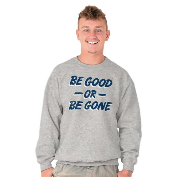 Be Good or Gone Rude Sassy Attitude Sweatshirt for Men or Women Brisco Brands X