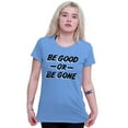 thumbnail image 1 of Be Good or Gone Rude Sassy Attitude Women's T Shirt Ladies Tee Brisco Brands 3X, 1 of 6