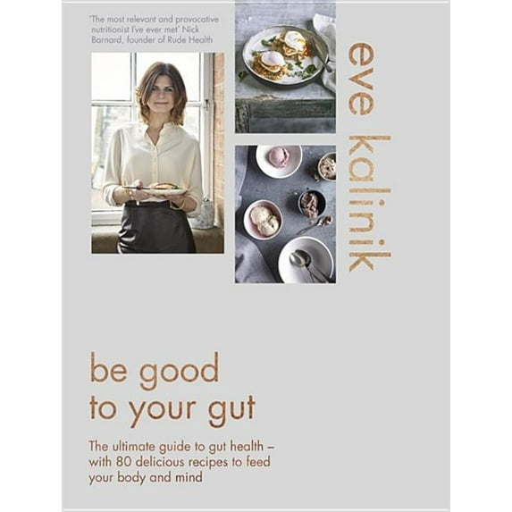 Be Good to Your Gut: The Ultimate Guide to Gut Health - With 80 Delicious Recipes to Feed Your Body and Mind, (Hardcover)