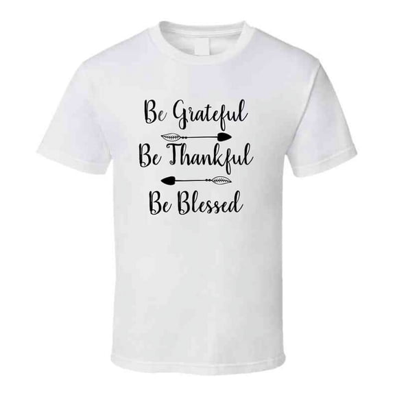 Be Grateful Be Thankful Be Blessed Tee Christian Faith Novelty T Shirt