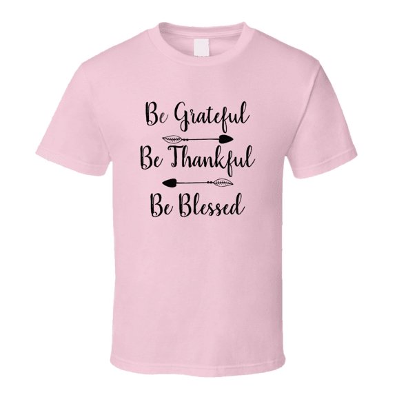 Be Grateful Be Thankful Be Blessed Tee Christian Faith Novelty T Shirt
