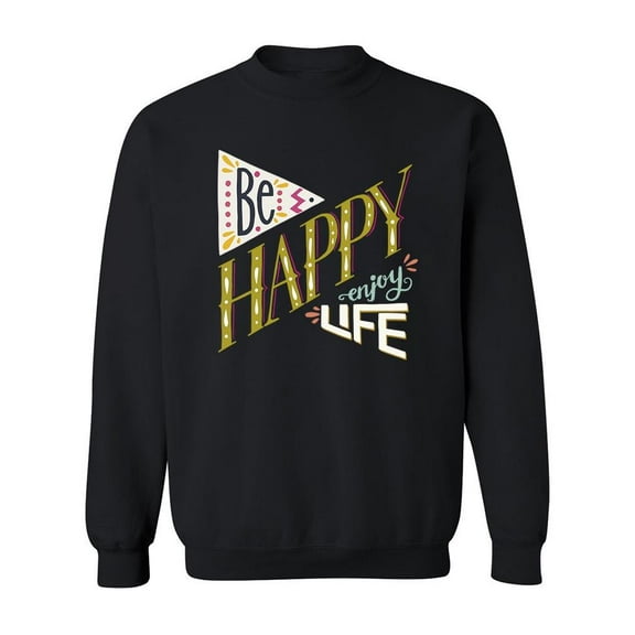 Be Happy And Enjoy Life Sweatshirt Men -Image by Shutterstock, Male 3X-Large