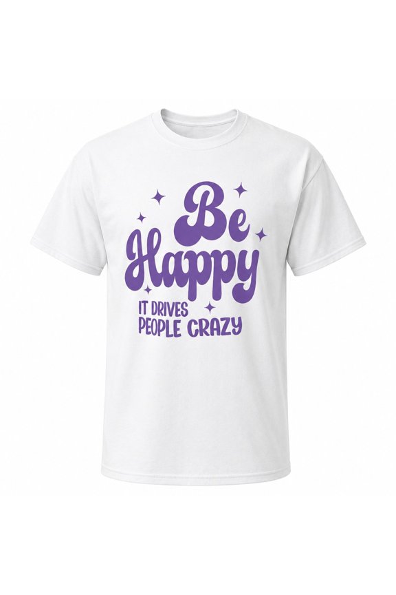 Be Happy It Drives People Crazy Graphic T-Shirt, Unisex Classic Fit Tee