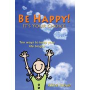 Be Happy! - Its Your Choice Ten ways to keep your life bright, Paperback