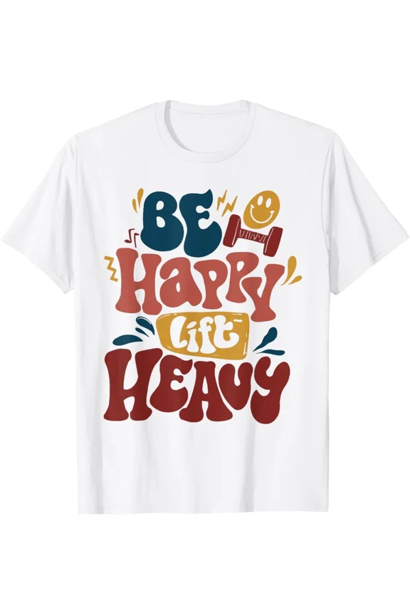Be Happy Lift Heavy Groovy Weightlifting Work Out Gym Lovers Gift Unisex T-Shirt