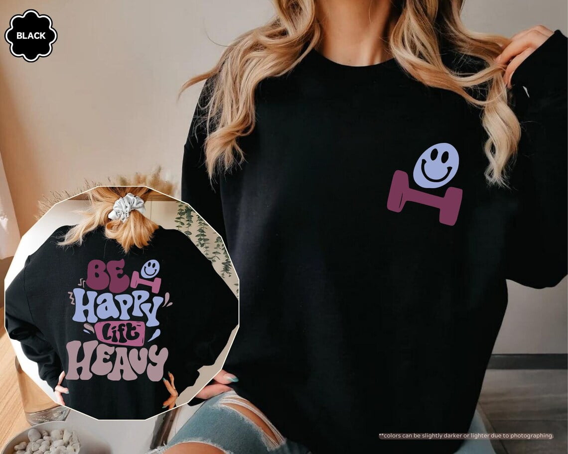 Be Happy Lift Heavy Sweatshirt, Funny Weightlifting Sweatshirt, Gifts