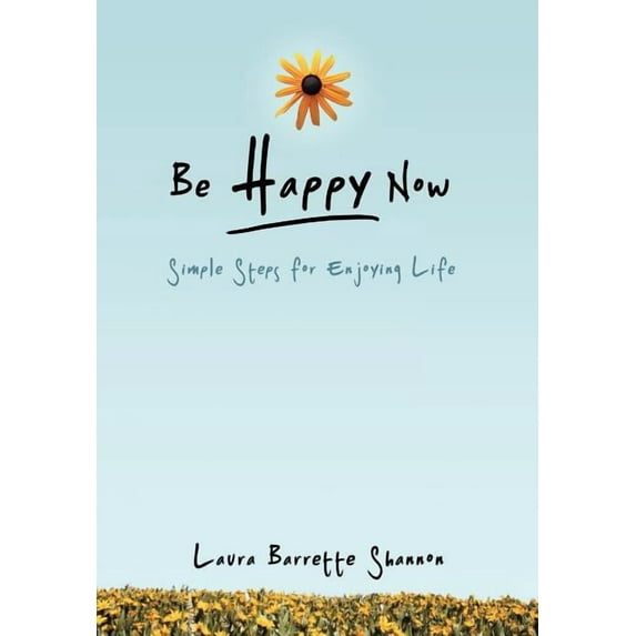 Be Happy Now: Simple Steps for Enjoying Life (Hardcover)